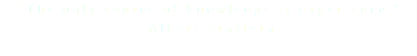 “The only source of knowledge is experience.” - Albert Einstein -
